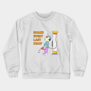 High Gas Prices! Shake Every Last Drop Crewneck Sweatshirt